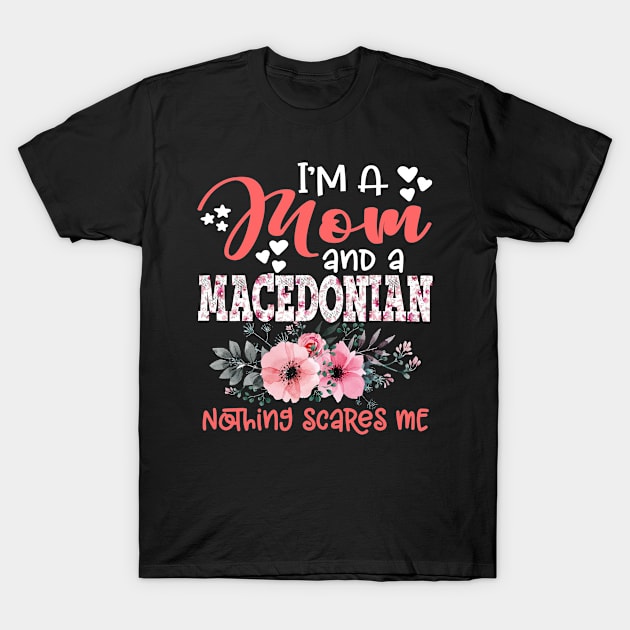 I'm Mom and Macedonian Nothing Scares Me Floral Macedonia Mother Gift T-Shirt by Kens Shop